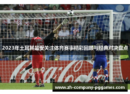2023年土耳其最受关注体育赛事精彩回顾与经典对决盘点