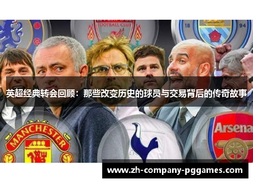英超经典转会回顾：那些改变历史的球员与交易背后的传奇故事