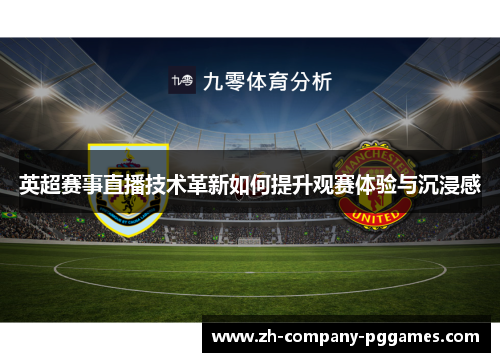 英超赛事直播技术革新如何提升观赛体验与沉浸感 英超赛事直播技术革新如何提升观赛体验与沉浸感
