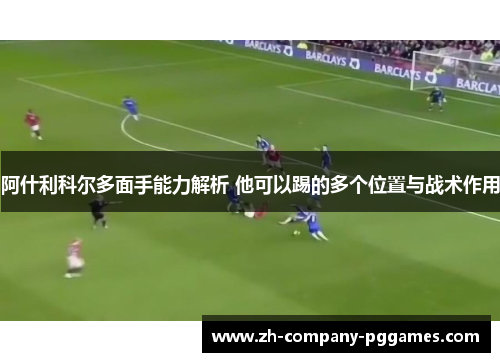 阿什利科尔多面手能力解析 他可以踢的多个位置与战术作用