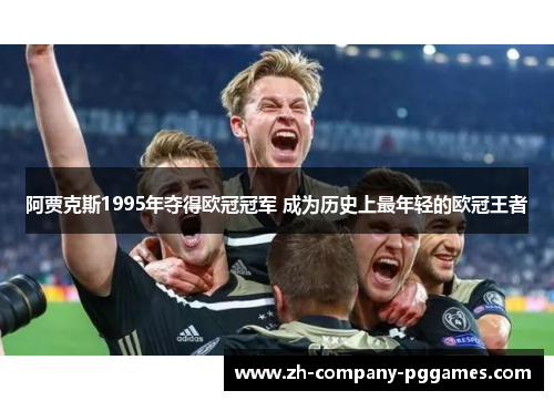 阿贾克斯1995年夺得欧冠冠军 成为历史上最年轻的欧冠王者