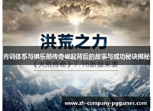 青训体系与俱乐部传奇崛起背后的故事与成功秘诀揭秘