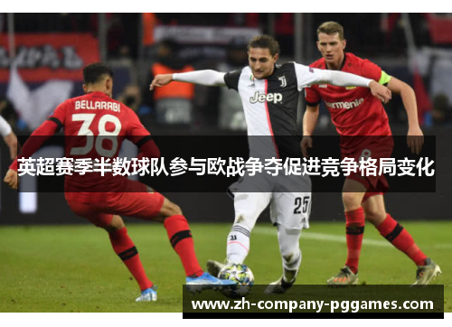 英超赛季半数球队参与欧战争夺促进竞争格局变化