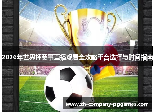 2026年世界杯赛事直播观看全攻略平台选择与时间指南