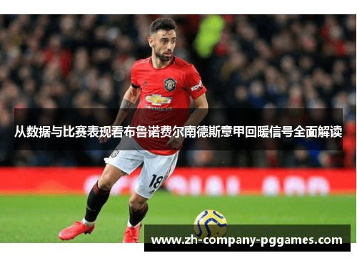 从数据与比赛表现看布鲁诺费尔南德斯意甲回暖信号全面解读