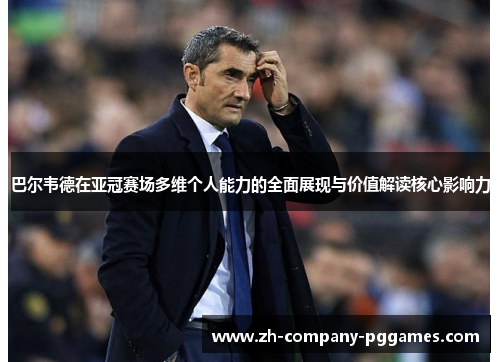 巴尔韦德在亚冠赛场多维个人能力的全面展现与价值解读核心影响力