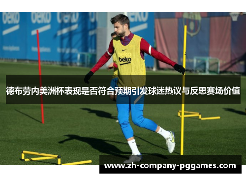 德布劳内美洲杯表现是否符合预期引发球迷热议与反思赛场价值