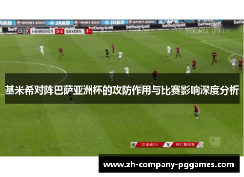 基米希对阵巴萨亚洲杯的攻防作用与比赛影响深度分析