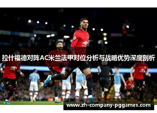 拉什福德对阵AC米兰法甲对位分析与战略优势深度剖析