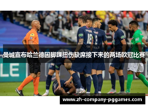 曼城宣布哈兰德因脚踝扭伤缺席接下来的两场欧冠比赛